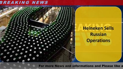 Heineken Sells Russian Operations