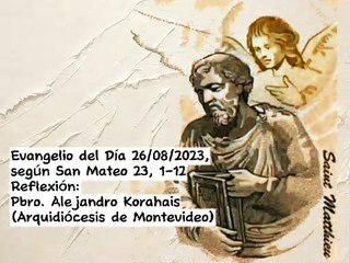 Evangelio del Día 26/08/2023, según San Mateo 23, 1-12 - Pbro. Alenjandro Korahais