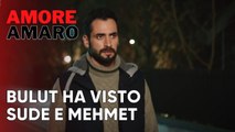 Bulut ha visto Sude e Mehmet  | Amore Amaro - Episodio 10