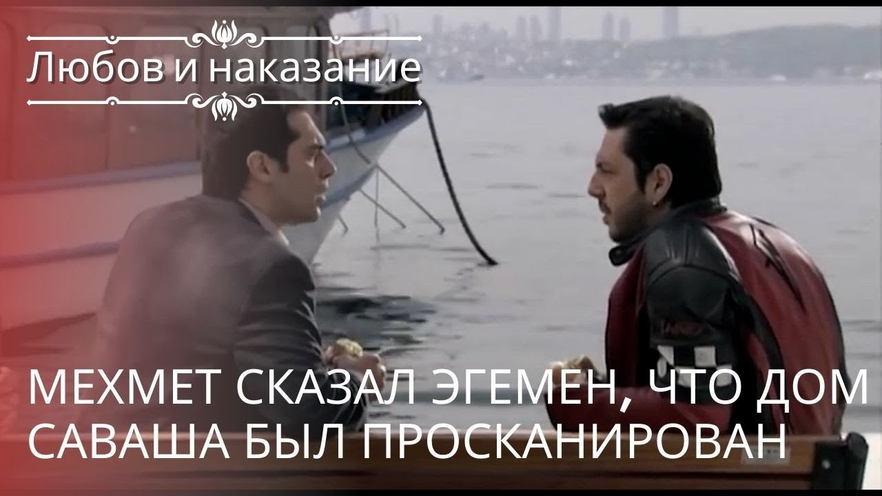 Мехмет сказал Эгемен, что дом Саваша был просканирован | Любовь и наказание - серия 19