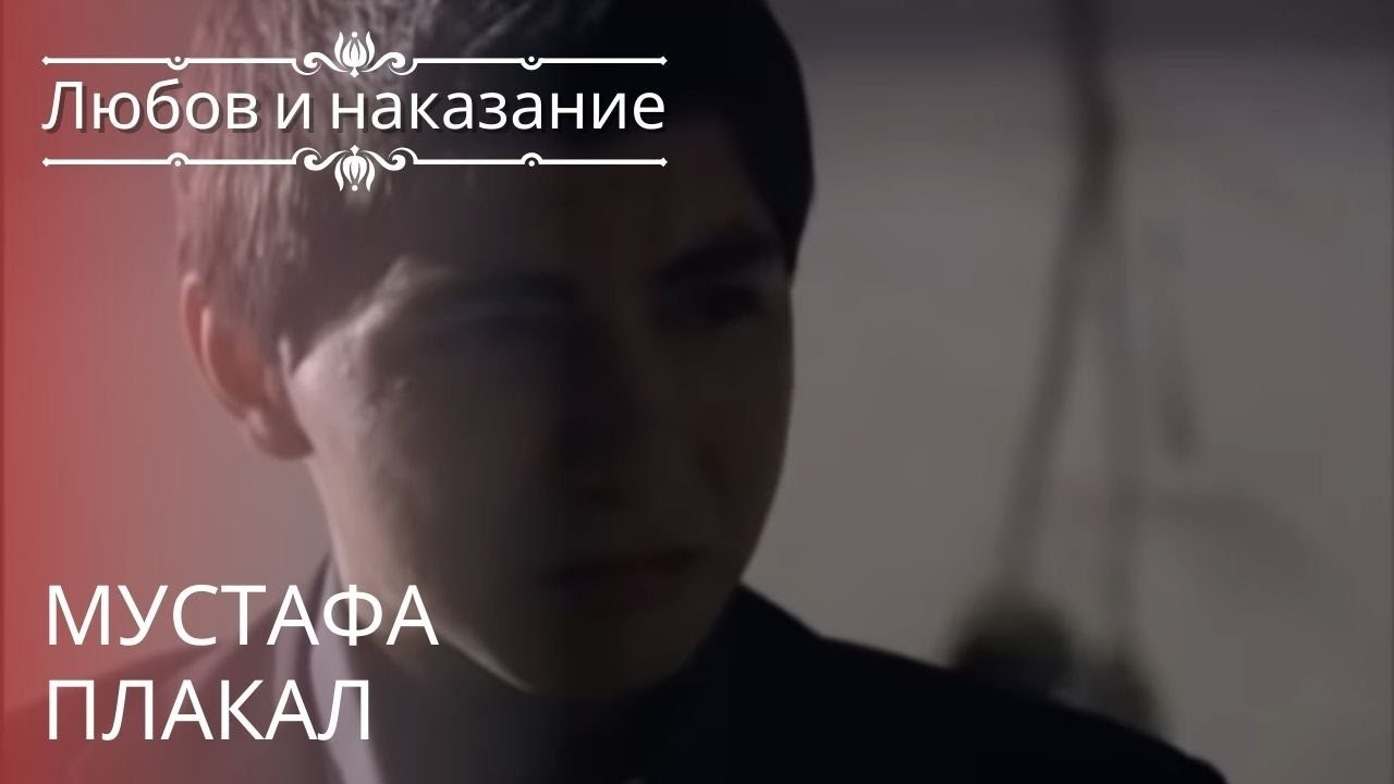 Мустафа плакал | Любовь и наказание - серия 21