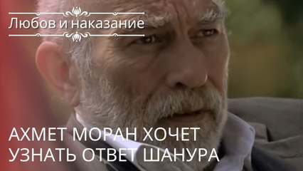 Ахмет Моран хочет узнать ответ Шанура | Любовь и наказание - серия 21