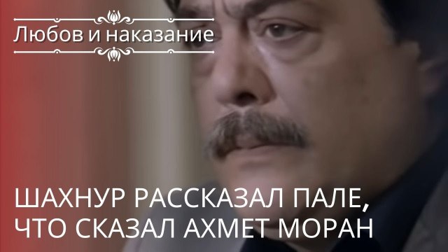Шахнур рассказал Пале, что сказал Ахмет Моран | Любовь и наказание - серия 21