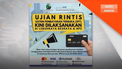 Ujian rintis kutipan tol bayaran terbuka bermula di BESRAYA, NPE