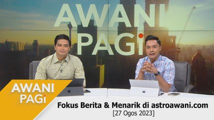 AWANI Pagi: Berita tumpuan & menarik di astroawani.com [27 Ogos 2023]