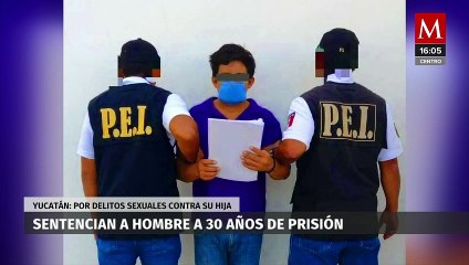 Sentencian a 30 años de cárcel a hombre que embarazó a su hija en Yucatán