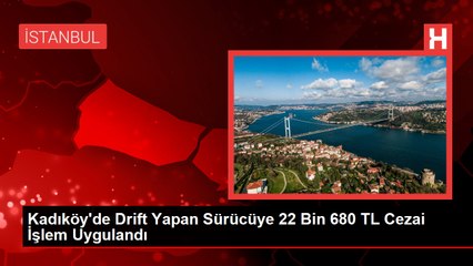 Kadıköy'de Drift Yapan Sürücüye 22 Bin 680 TL Cezai İşlem Uygulandı