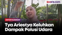 Setelah Sandra Dewi, Giliran Tya Ariestya Keluhkan Dampak Buruk Polusi Udara Jakarta