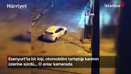 Esenyurt’ta bir kişi, otomobilini tartıştığı kadının üzerine sürdü... O anlar kamerada
