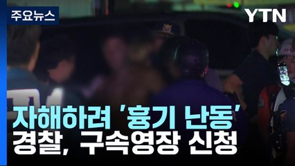 자해하려고 '양손 흉기 난동'...구속영장 신청 / YTN