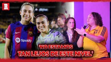 Milagros Martínez considera que Tigres no está lejos del nivel de Barcelona