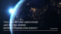 “You are beyond limitations and belong where infinite possibilities exists.”