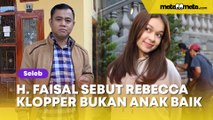 Haji Faisal Blak-blakan Sebut Rebecca Klopper Bukan Anak Baik: Dulu Saya Terima...