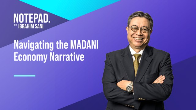 Notepad Ibrahim Sani: Navigating the MADANI economy narrative
