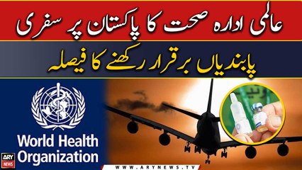 WHO extends "travel restrictions" on Pakistan