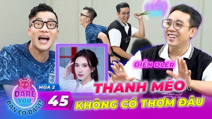 Dare You #45 _ Diễn DLer tiết lộ bí mật động trời của bạn gái Thanh Mèo, Hoàng Rapper SỐC NẶNG