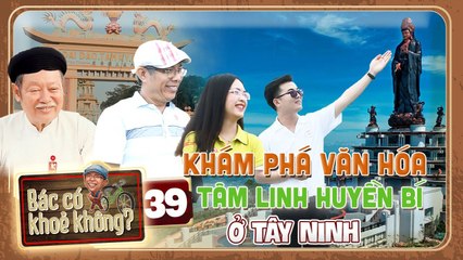 Bác Có Khỏe Không #39 _ NS Trung Dân CHOÁNG NGỢP với sự HUYỀN BÍ của văn hóa TÂM LINH Tây Ninh