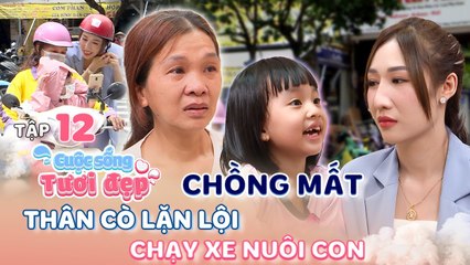 Cuộc Sống Tươi Đẹp 12  XÚC ĐỘNG trước nỗi đau MẤT CHỒNG  KHÔNG CHA của hai mẹ con XE ÔM công nghệ