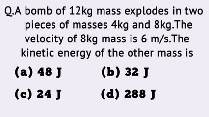 A bomb of 12kg mass explodes in two pieces of masses 4kg & 8kg.The velocity of 8kg mass is 6m/s.The kinetic energy of other mass is