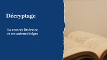 Décryptage: la rentrée littéraire et ses auteurs belges