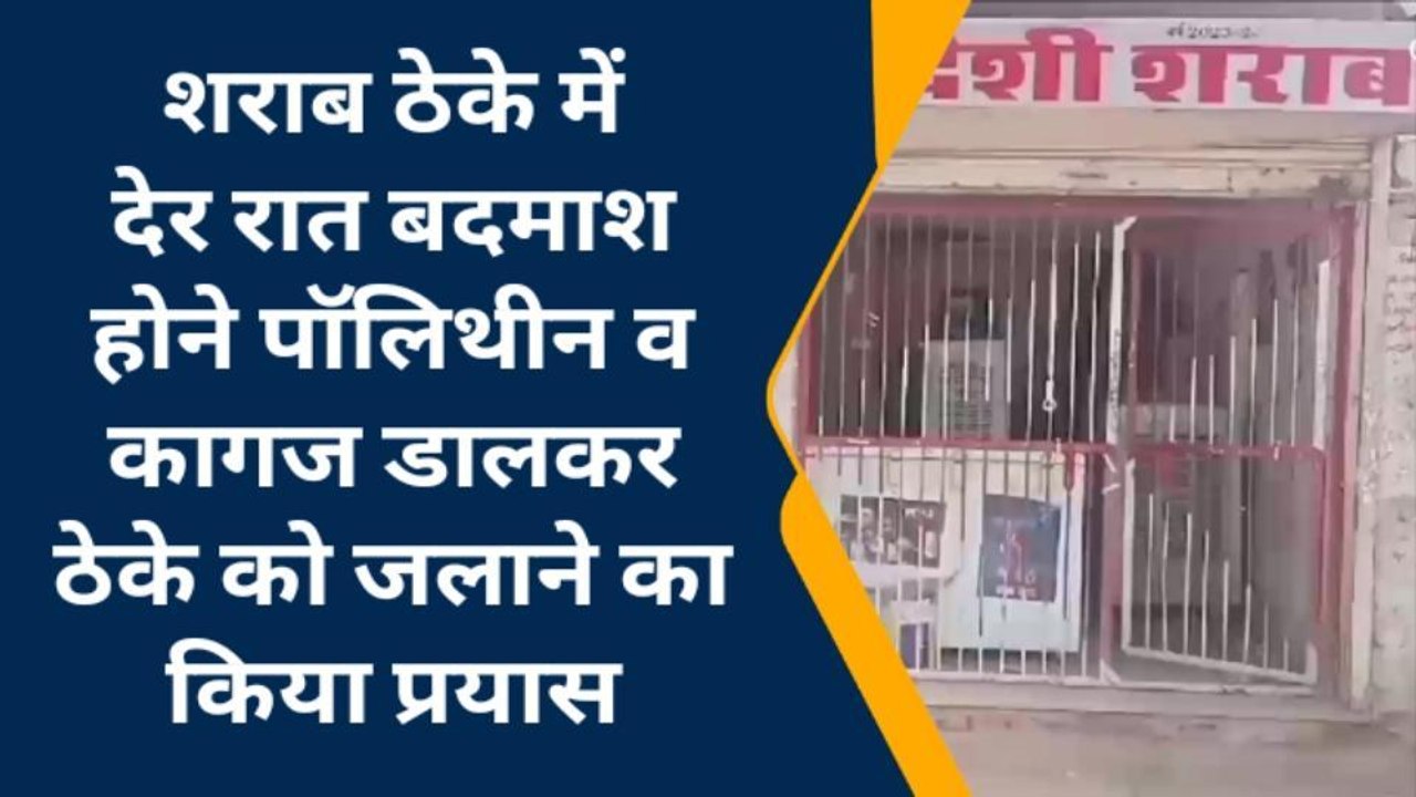 सीकर: बदमाशों ने शराब ठेके में आग लगाने का किया प्रयास, देखें यहाँ दिया वारदात को अंजाम