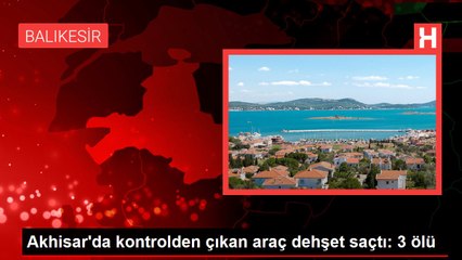 Akhisar'da kontrolden çıkan araç dehşet saçtı: 3 ölü