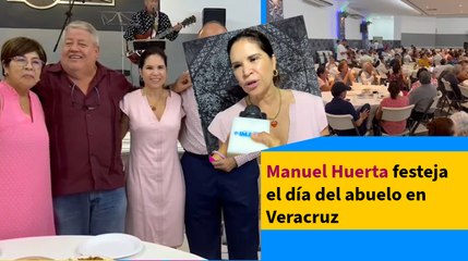 Manuel Huerta festeja el día del abuelo en Veracruz