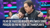 Filho de Faustão rebate polêmica sobre posição do pai na fila do transplante