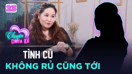 Chuyện Chưa Kể 23  Hôn nhân không NHƯ Ý khiến cô gái MẮC KẸT trong sự DAY DỨT với NGƯỜI YÊU CŨ