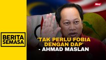 Ahli UMNO, orang Melayu tak perlu fobia dengan DAP - Ahmad Maslan