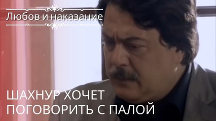 Шахнур хочет поговорить с Палой | Любовь и наказание - серия 22