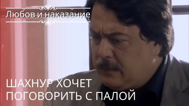 Шахнур хочет поговорить с Палой | Любовь и наказание - серия 22