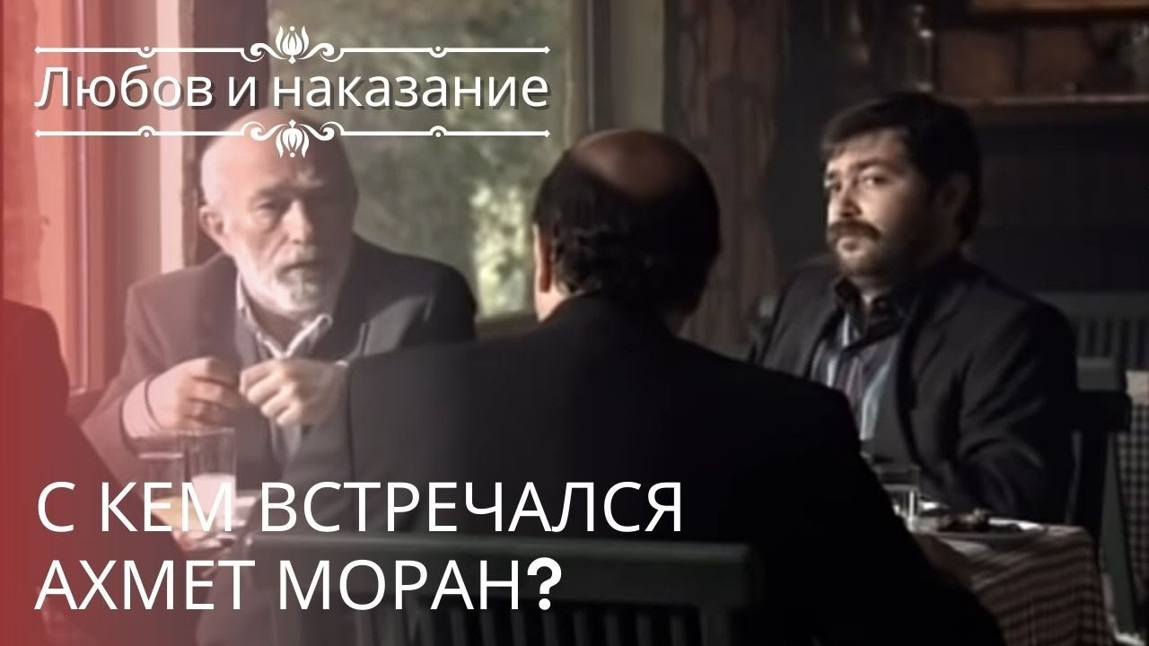 С кем встречался Ахмет Моран? | Любовь и наказание - серия 22