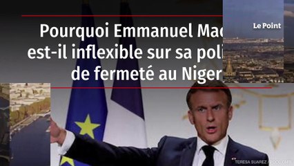 Pourquoi Emmanuel Macron est-il inflexible sur sa politique de fermeté au Niger