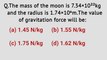The mass of moon is 7.34×1022kg and the radius is 1.74×106m.The value of gravitation force will be_Physics class 11 mcqs