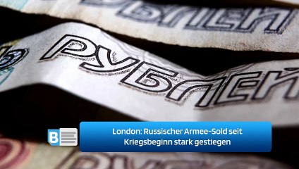 London: Russischer Armee-Sold seit Kriegsbeginn stark gestiegen