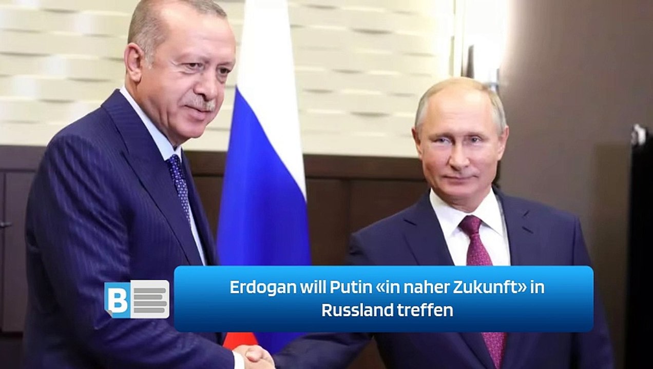Erdogan will Putin «in naher Zukunft» in Russland treffen
