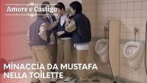 Minaccia da Mustafa nella toilette | Amore e Castigo - Episodio 4