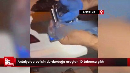 Antalya'da polisin durdurduğu araçtan 10 tabanca çıktı