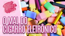 Perigos do CIGARRO ELETRÔNICO entre os jovens - Você Bonita (29/08/2023)