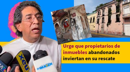 Urge que propietarios de inmuebles abandonados inviertan en su rescate