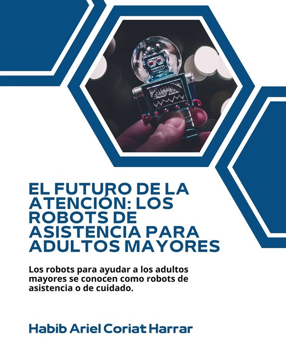 |HABIB ARIEL CORIAT HARRAR | ROBOTS TRANSFORMANDO LA ATENCIÓN A LOS ADULTOS MAYORES (PARTE 1) (@HABIBARIELC)