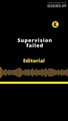 EDITORIAL | SUPERVISION FAILED
