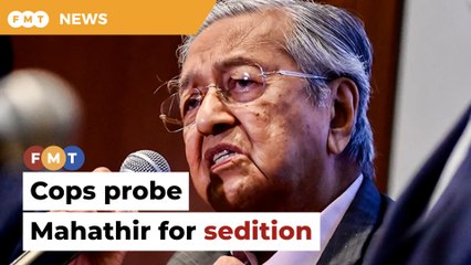 Dr M being investigated for sedition, say cops