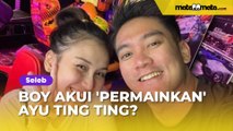 Boy William Akui 'Permainkan' Ayu Ting Ting: Kita Saling Nyaman, Tapi...