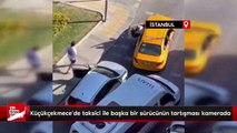 Küçükçekmece’de taksici ile başka bir sürücünün tartışması kameraya yansıdı