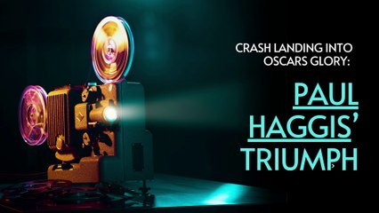 Crash Landing into Oscars Glory Paul Haggis’ Triumph