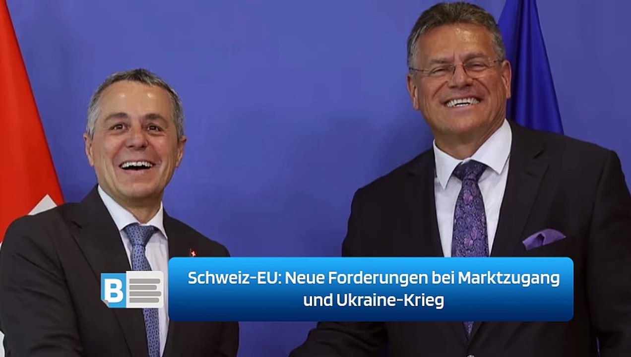 Schweiz-EU: Neue Forderungen bei Marktzugang und Ukraine-Krieg