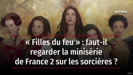« Filles du feu » : faut-il regarder la minisérie de France 2 sur les sorcières ?