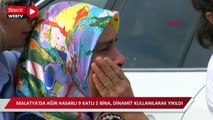 Malatya'da ağır hasarlı binalar yıkılmaya devam ediyor